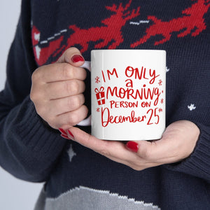 Im Only A Morning Person on December 25th Coffee Mug,  White Ceramic Christmas Mug, Festive Holiday Gift for Coffee lover, Funny Xmas Gift, Dishwasher and Microwave Safe, Perfect gift for the Holiday Season