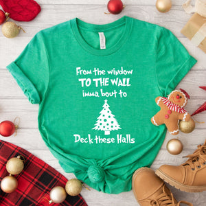 From the window to the wall i'm about to deck these halls Tshirt funny christmas shirt, makes the perfect christmas gift