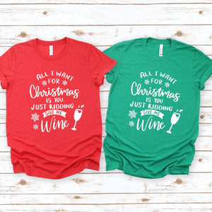 All I Want for Christmas is You Just Kidding Give Me Wine Tshirt