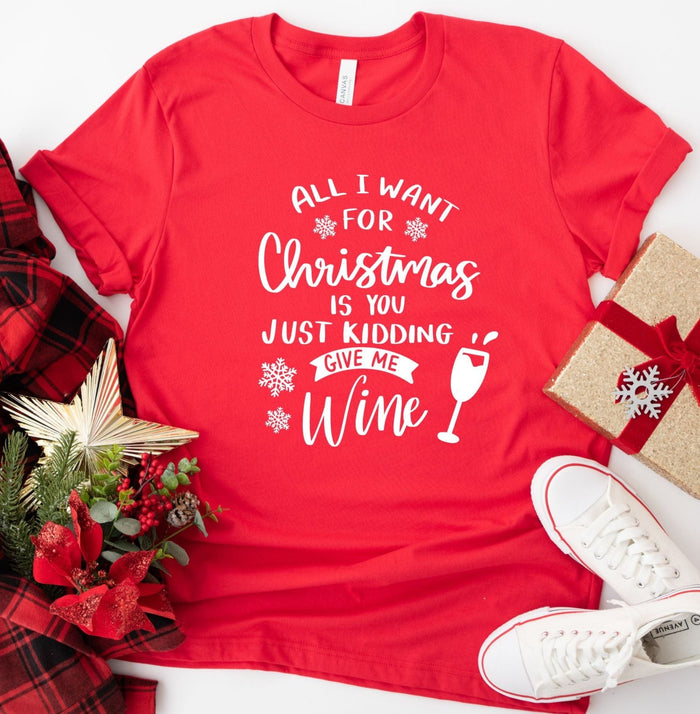 All I Want for Christmas is You Just Kidding Give Me Wine Christmas T-shirt