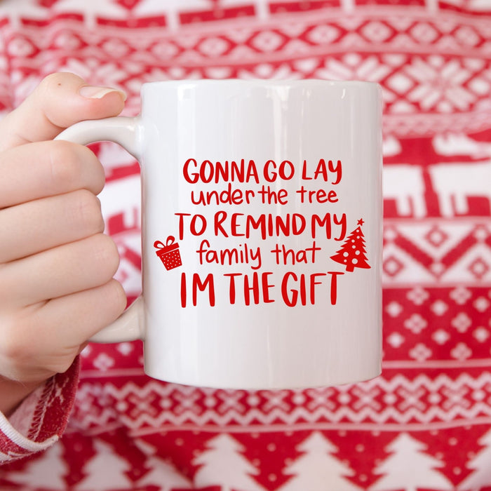 Gonna Go Lay Under The Tree To Remind My Family That I'm The Gift Christmas Mug