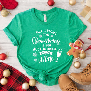 All I Want for Christmas is You Just Kidding Give Me Wine Tshirt funny christmas shirt, makes the perfect christmas gift