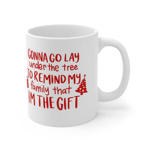 Gonna Go Lay Under The Tree To Remind My Family That I'm The Gift Christmas Mug
